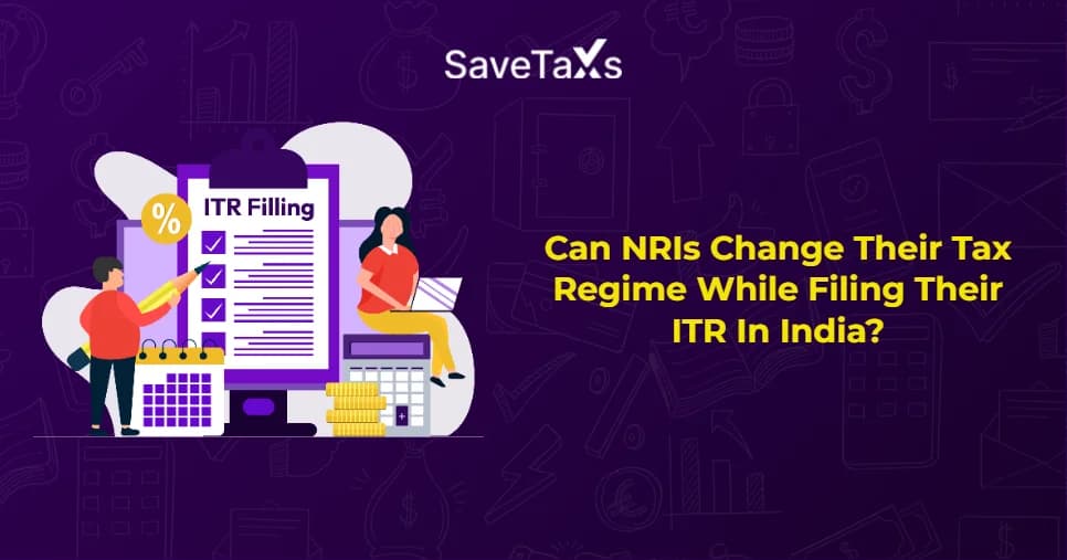 Can NRIs Change Their Tax Regime While Filing Their ITR