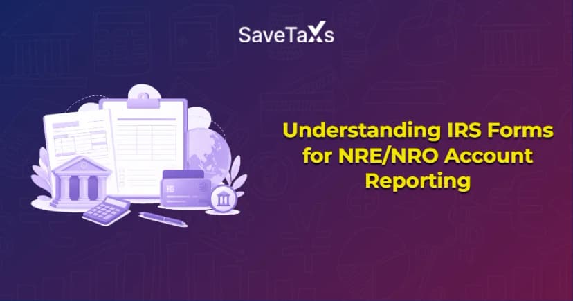 Understanding IRS Forms for NRE/NRO Account Reporting