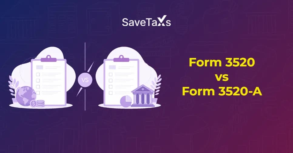 Form 3520 vs. Form 3520-A