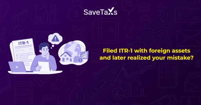 Filed ITR-1 with foreign assets and later realized your mistake?