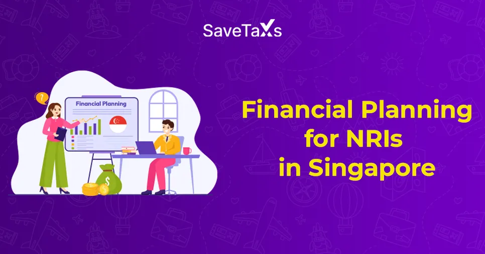 Financial Planning for NRIs in Singapore: What to Consider?
