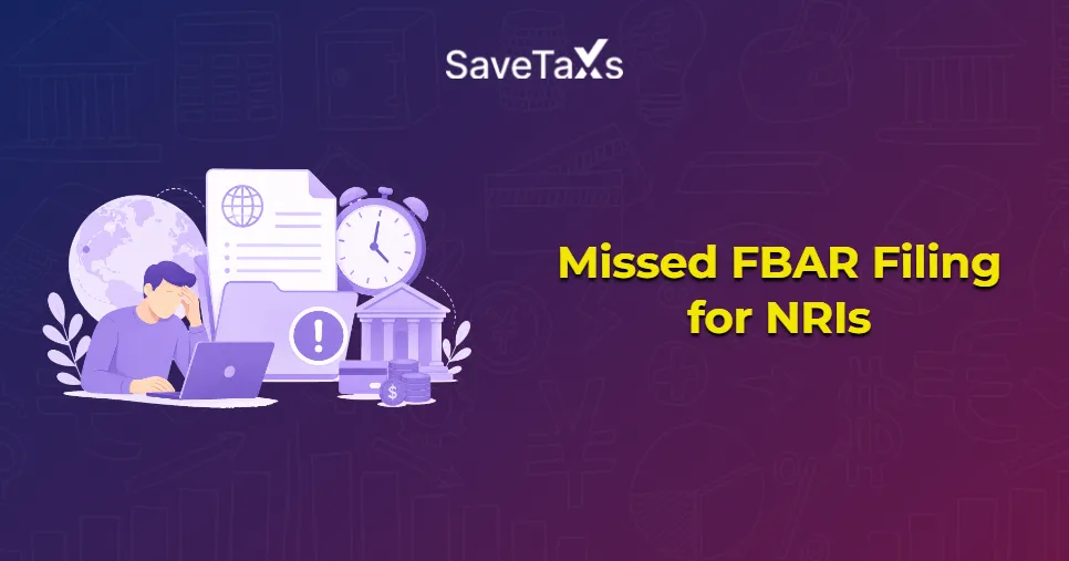 Missed FBAR Filing for NRIs: How to File a Late FBAR in 2026 Missed FBAR Filing for NRIs: How to File a Late FBAR in 2026