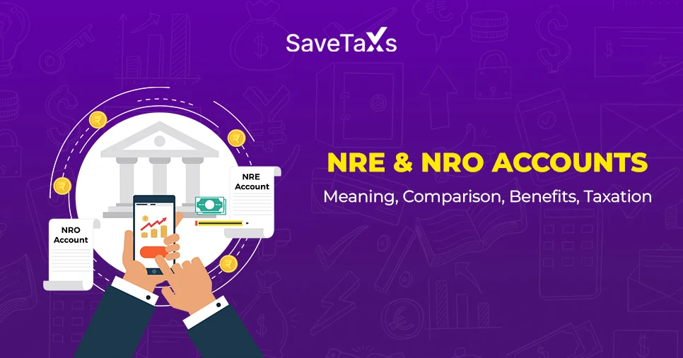 NRE & NRO Accounts - Meaning, Comparison, Benefits, Taxation