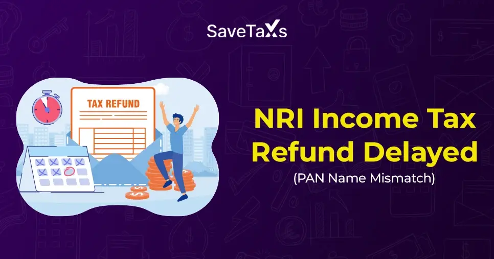 NRI Income Tax Refund Delayed Because Of PAN Name Mismatch? Know What To Do