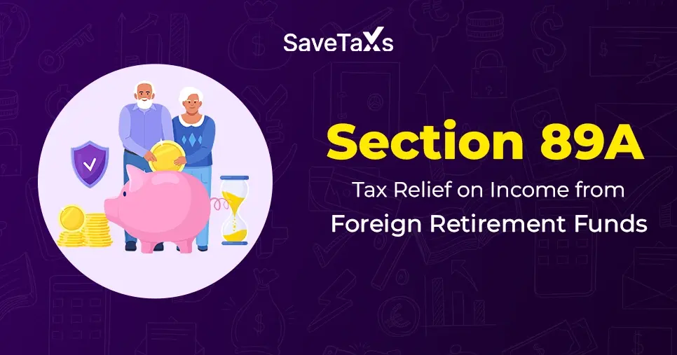 Section 89A - Tax Relief on Income from Foreign Retirement Funds