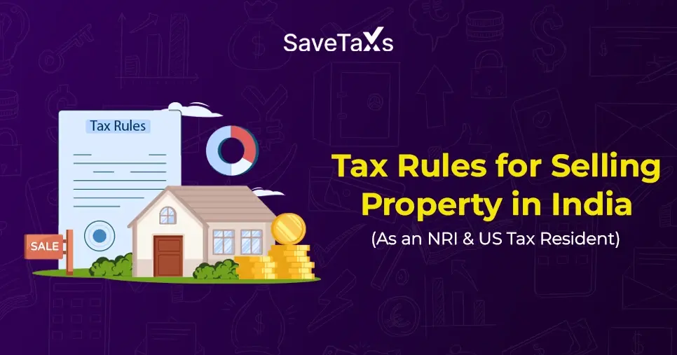 Tax Rules for Selling Property in India as an NRI & US Tax Resident