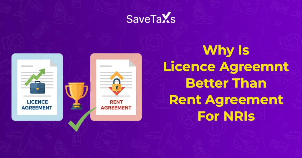Why Is Licence Agreemnt Better Than Rent Agreement For NRIs