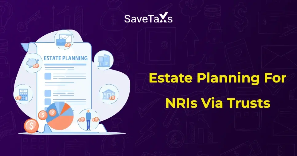 Estate Planning For NRIs Via Trusts: Protect Your Wealth For Future