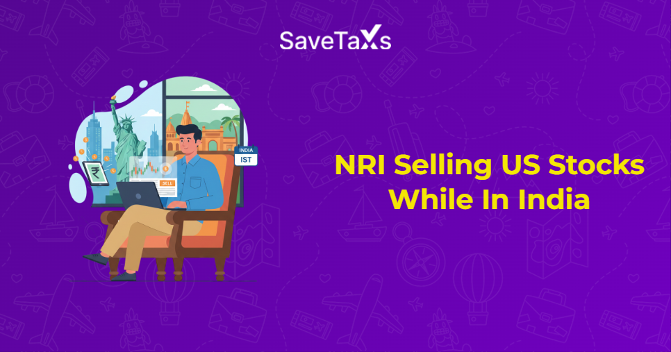 NRI Selling US Stocks While In India - A Complete Guide