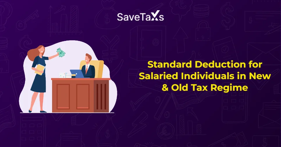 Standard Deduction for Salaried Individuals: old vs new Regime
