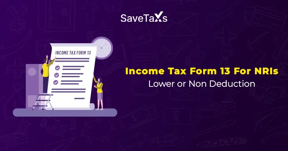Income Tax Form 13 For NRIs - Lower or Non Deduction