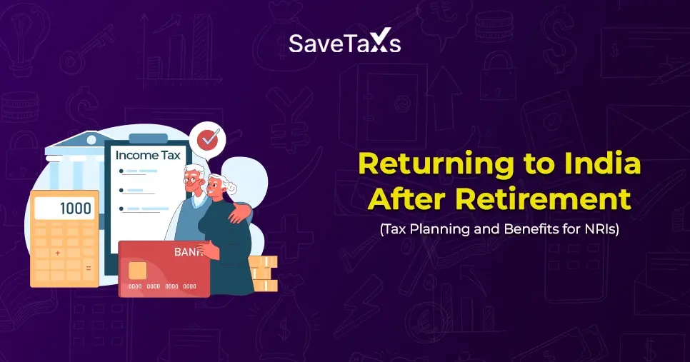 Returning to India After Retirement: Tax Planning for NRIs